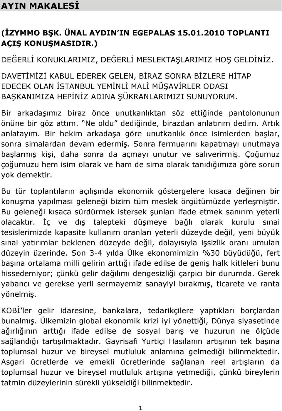 Bir arkadaģımız biraz önce unutkanlıktan söz ettiğinde pantolonunun önüne bir göz attım. Ne oldu dediğinde, birazdan anlatırım dedim. Artık anlatayım.