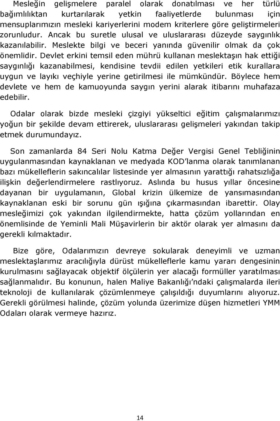 Devlet erkini temsil eden mührü kullanan meslektaģın hak ettiği saygınlığı kazanabilmesi, kendisine tevdii edilen yetkileri etik kurallara uygun ve layıkı veçhiyle yerine getirilmesi ile mümkündür.