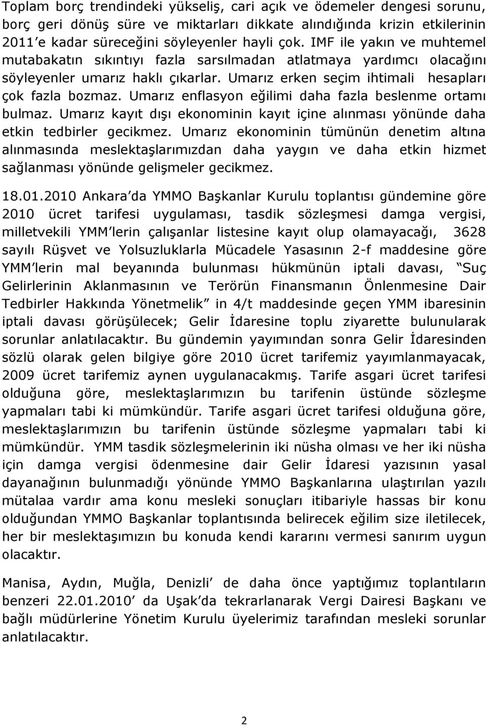 Umarız enflasyon eğilimi daha fazla beslenme ortamı bulmaz. Umarız kayıt dıģı ekonominin kayıt içine alınması yönünde daha etkin tedbirler gecikmez.