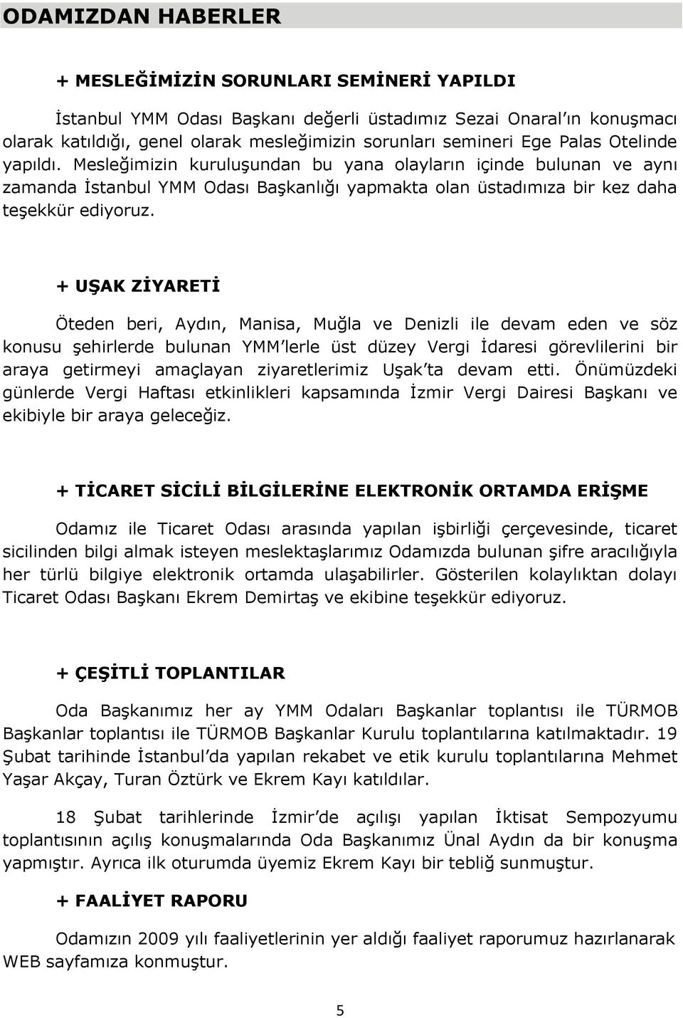 + UġAK ZĠYARETĠ Öteden beri, Aydın, Manisa, Muğla ve Denizli ile devam eden ve söz konusu Ģehirlerde bulunan YMM lerle üst düzey Vergi Ġdaresi görevlilerini bir araya getirmeyi amaçlayan