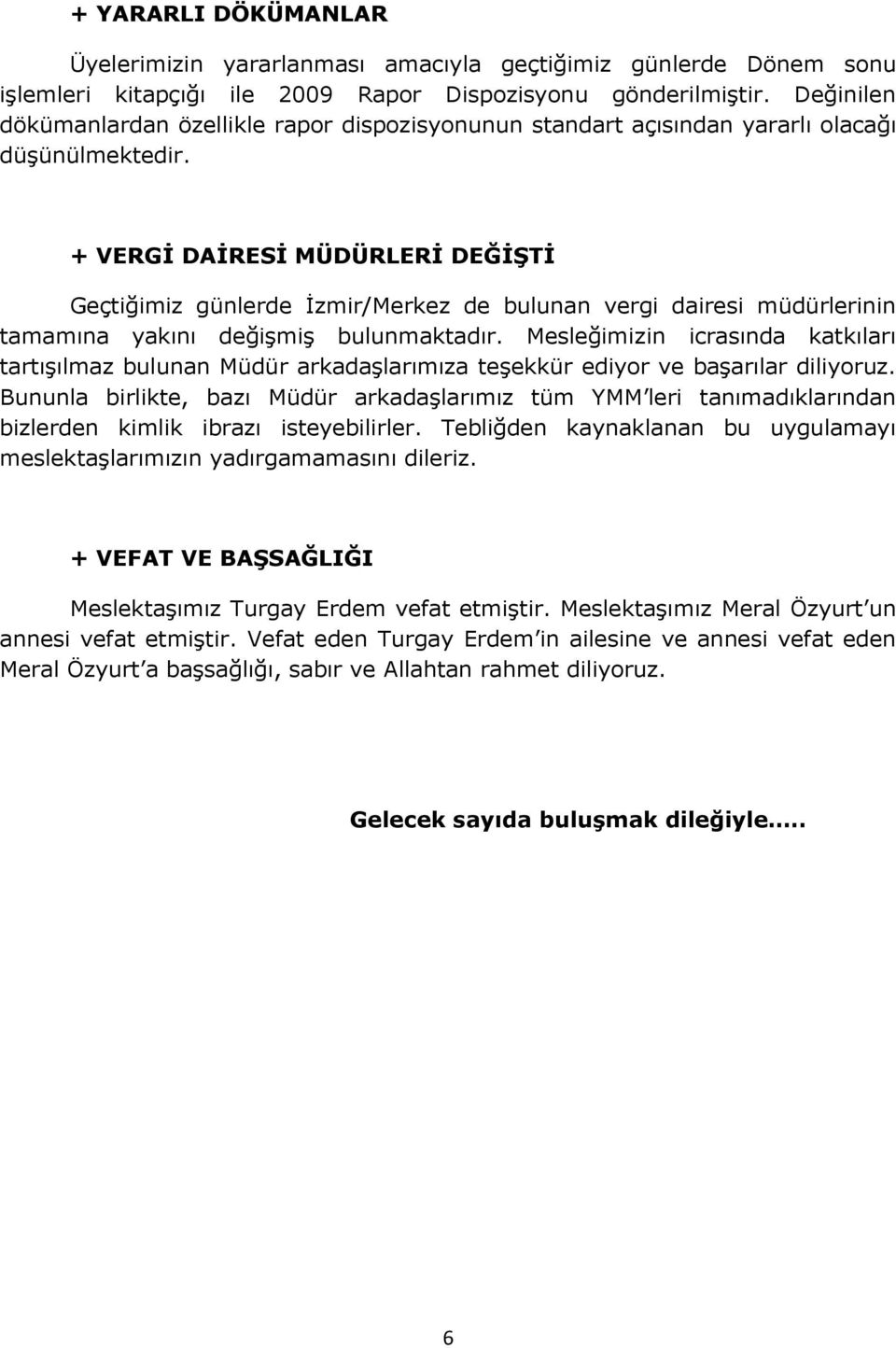 + VERGĠ DAĠRESĠ MÜDÜRLERĠ DEĞĠġTĠ Geçtiğimiz günlerde Ġzmir/Merkez de bulunan vergi dairesi müdürlerinin tamamına yakını değiģmiģ bulunmaktadır.