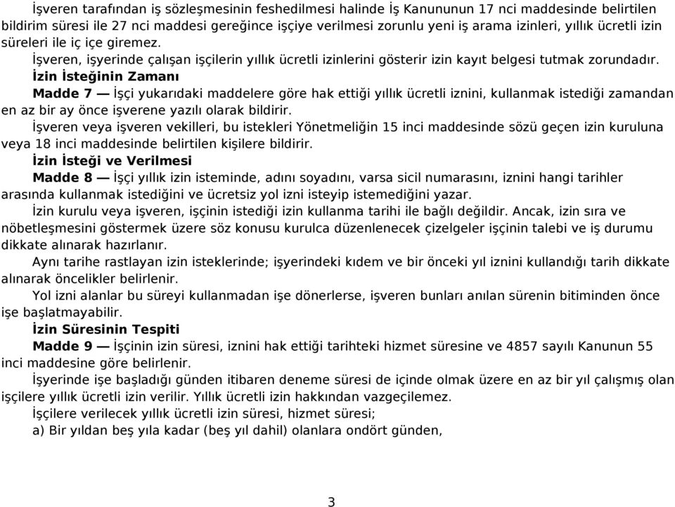 İzin İsteğinin Zamanı Madde 7 İşçi yukarıdaki maddelere göre hak ettiği yıllık ücretli iznini, kullanmak istediği zamandan en az bir ay önce işverene yazılı olarak bildirir.