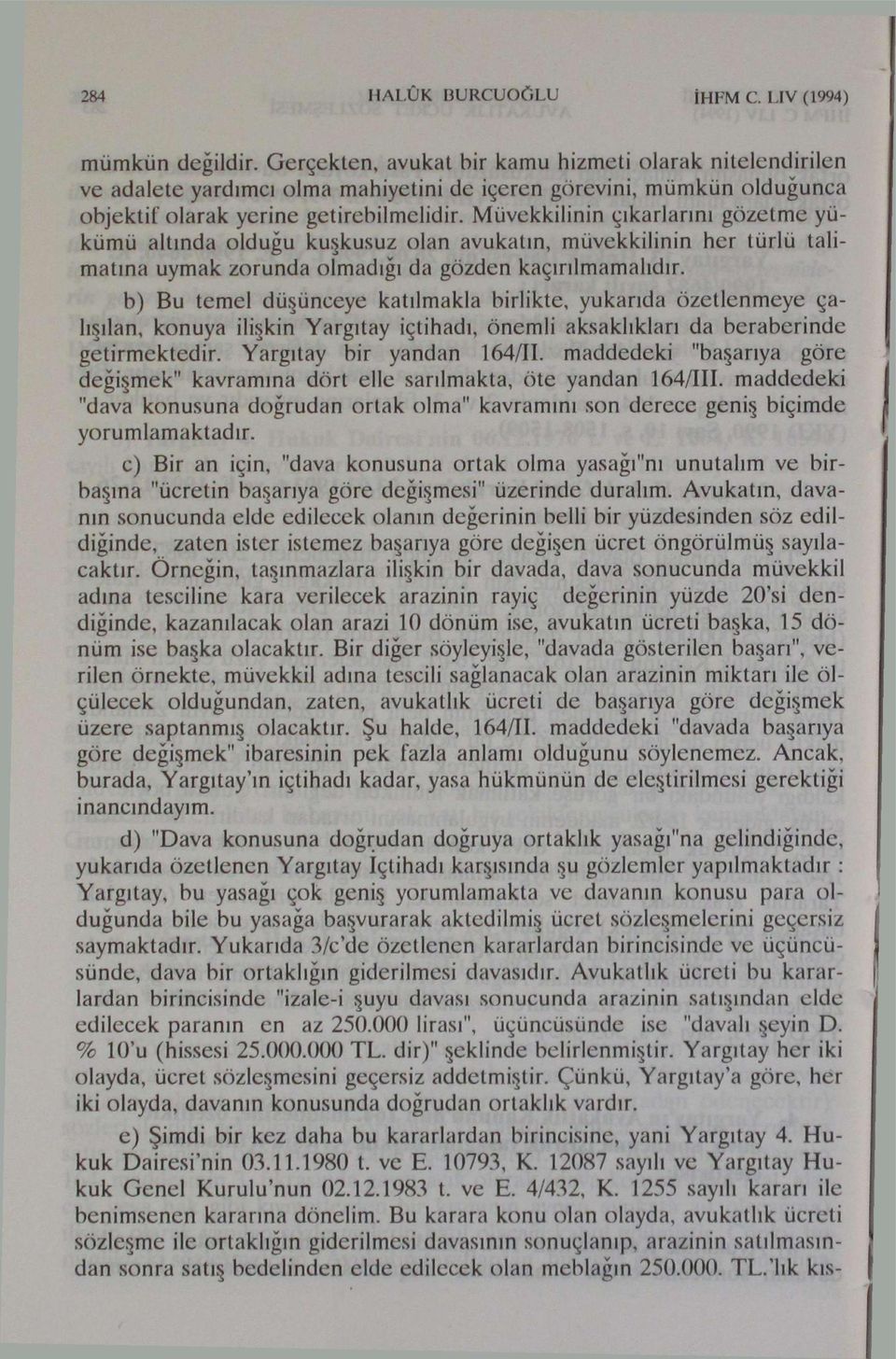 Müvekkilinin çıkarlarını gözetme yükümü altında olduğu kuşkusuz olan avukatın, müvekkilinin her türlü talimatına uymak zorunda olmadığı da gözden kaçırılmamalıdır.