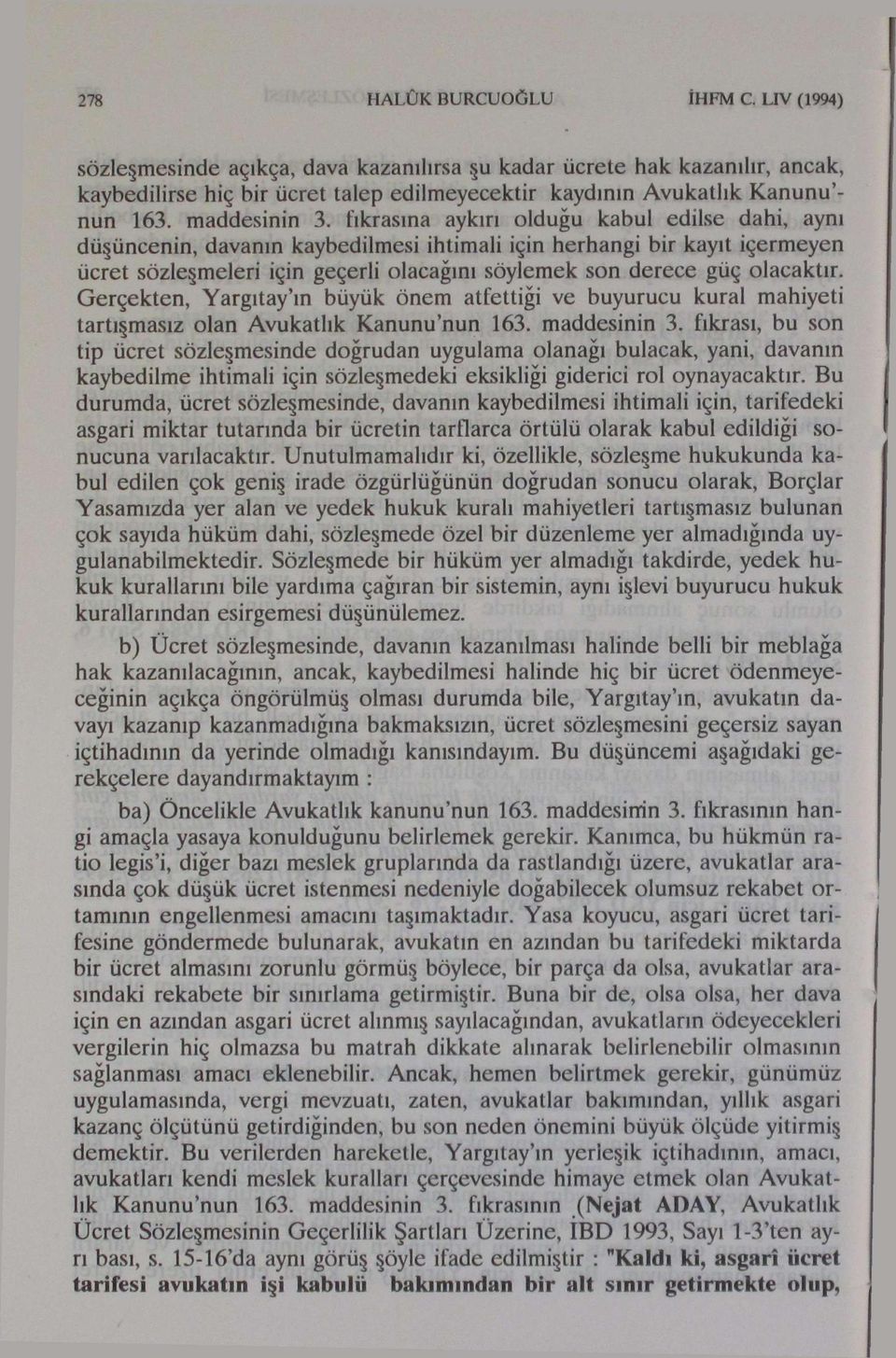 fıkrasına aykırı olduğu kabul edilse dahi, aynı düşüncenin, davanın kaybedilmesi ihtimali için herhangi bir kayıt içermeyen ücret sözleşmeleri için geçerli olacağını söylemek son derece güç olacaktır.