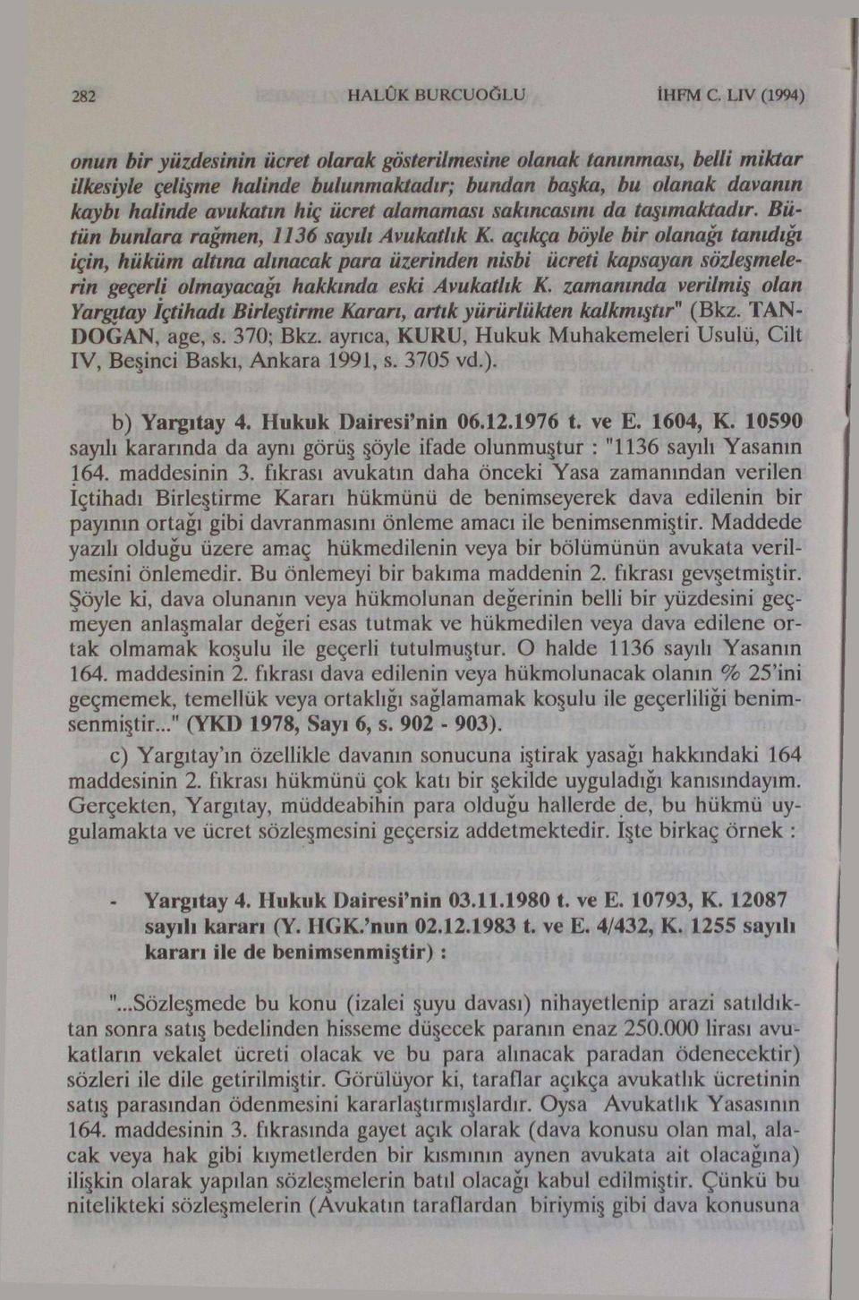 açıkça böyle bir olanağı tanıdığı için, hüküm altına alınacak para üzerinden nisbi ücreti kapsayan sözleşmelerin geçerli olmayacağı hakkında eski Avukatlık K.