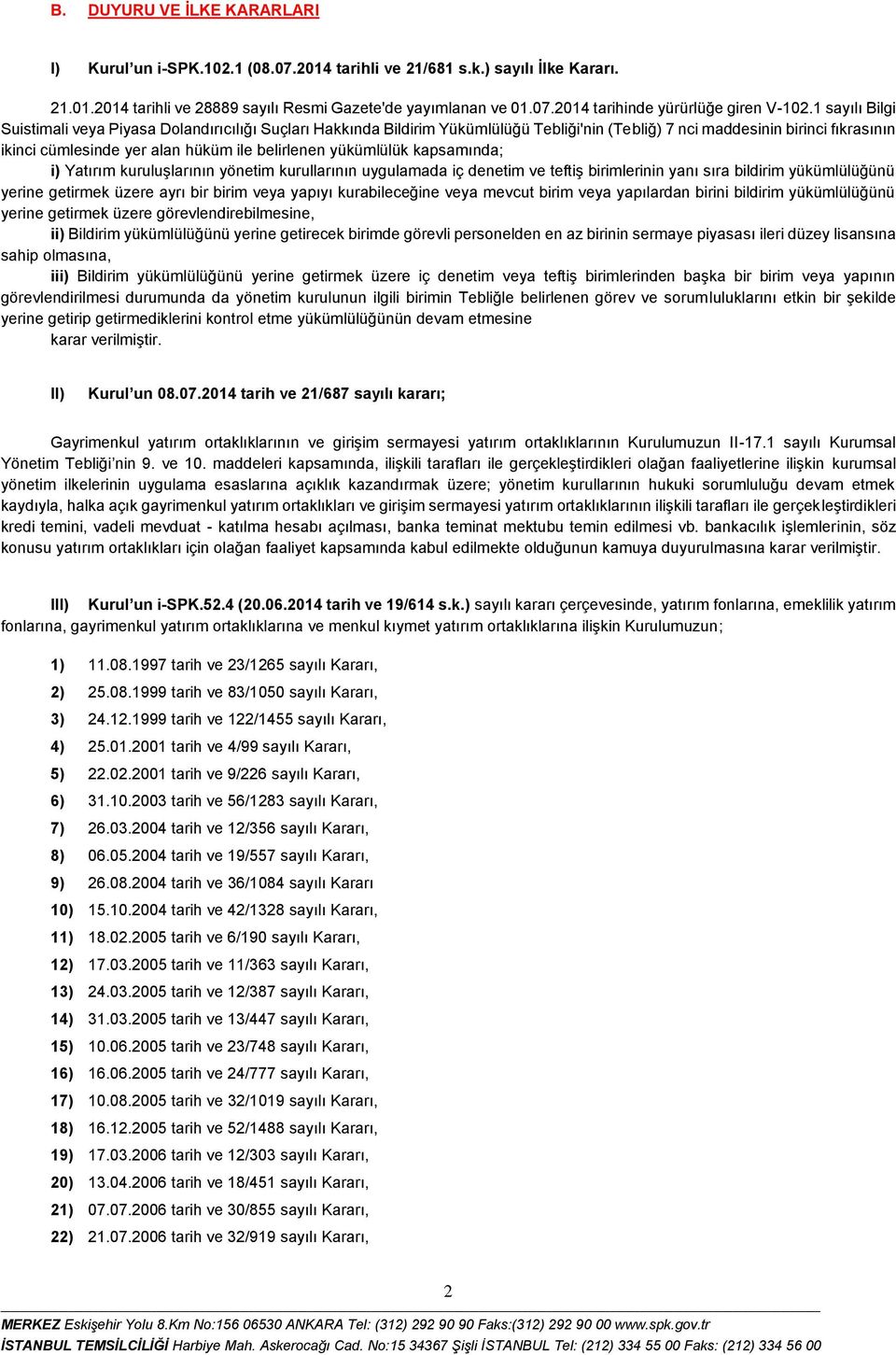 yükümlülük kapsamında; i) Yatırım kuruluşlarının yönetim kurullarının uygulamada iç denetim ve teftiş birimlerinin yanı sıra bildirim yükümlülüğünü yerine getirmek üzere ayrı bir birim veya yapıyı