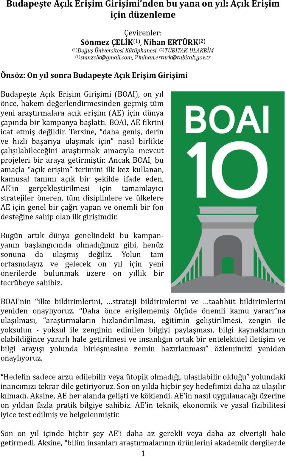 tr Önsöz: On yıl sonra Budapeşte Açık Erişim Girişimi Budapeşte Açık Erişim Girişimi (BOAI), on yıl önce, hakem değerlendirmesinden geçmiş tüm yeni araştırmalara açık erişim (AE) için dünya çapında