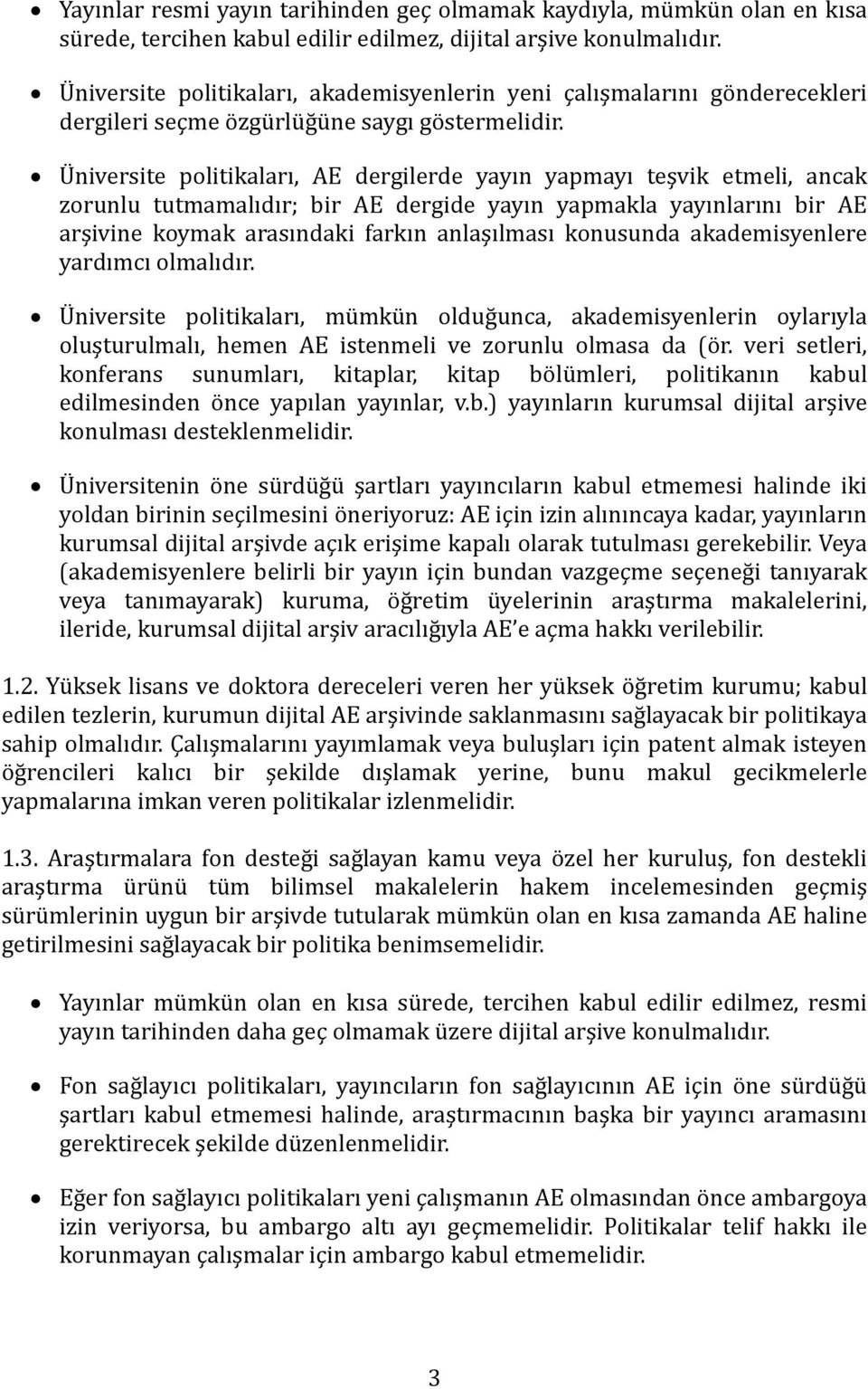 Üniversite politikaları, AE dergilerde yayın yapmayı teşvik etmeli, ancak zorunlu tutmamalıdır; bir AE dergide yayın yapmakla yayınlarını bir AE arşivine koymak arasındaki farkın anlaşılması