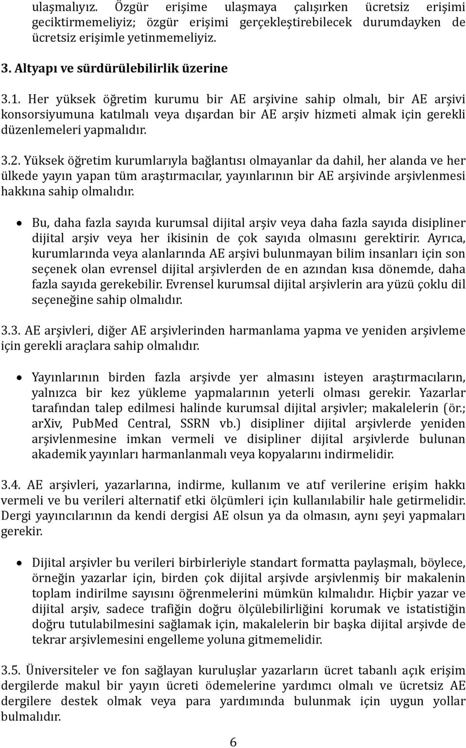 Her yüksek öğretim kurumu bir AE arşivine sahip olmalı, bir AE arşivi konsorsiyumuna katılmalı veya dışardan bir AE arşiv hizmeti almak için gerekli düzenlemeleri yapmalıdır. 3.2.