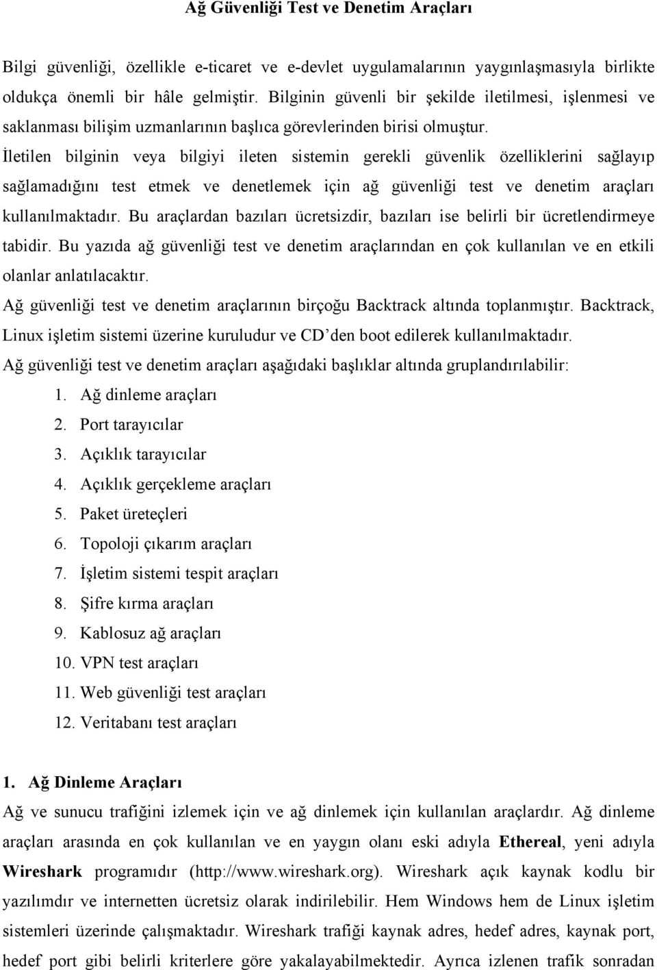 İletilen bilginin veya bilgiyi ileten sistemin gerekli güvenlik özelliklerini sağlayıp sağlamadığını test etmek ve denetlemek için ağ güvenliği test ve denetim araçları kullanılmaktadır.