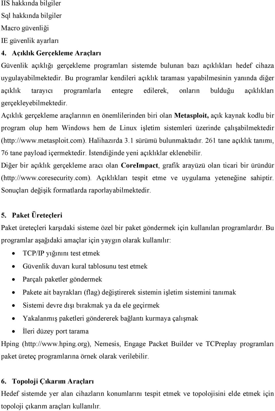 Bu programlar kendileri açıklık taraması yapabilmesinin yanında diğer açıklık tarayıcı programlarla entegre edilerek, onların bulduğu açıklıkları gerçekleyebilmektedir.