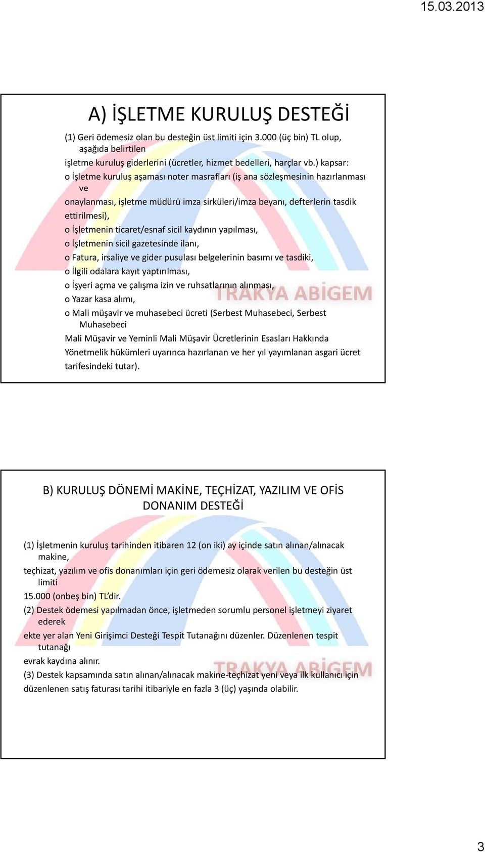 ticaret/esnaf sicil kaydının yapılması, o İşletmenin sicil gazetesinde ilanı, o Fatura, irsaliye ve gider pusulası belgelerinin basımı ve tasdiki, o İlgili odalara kayıt yaptırılması, o İşyeri açma