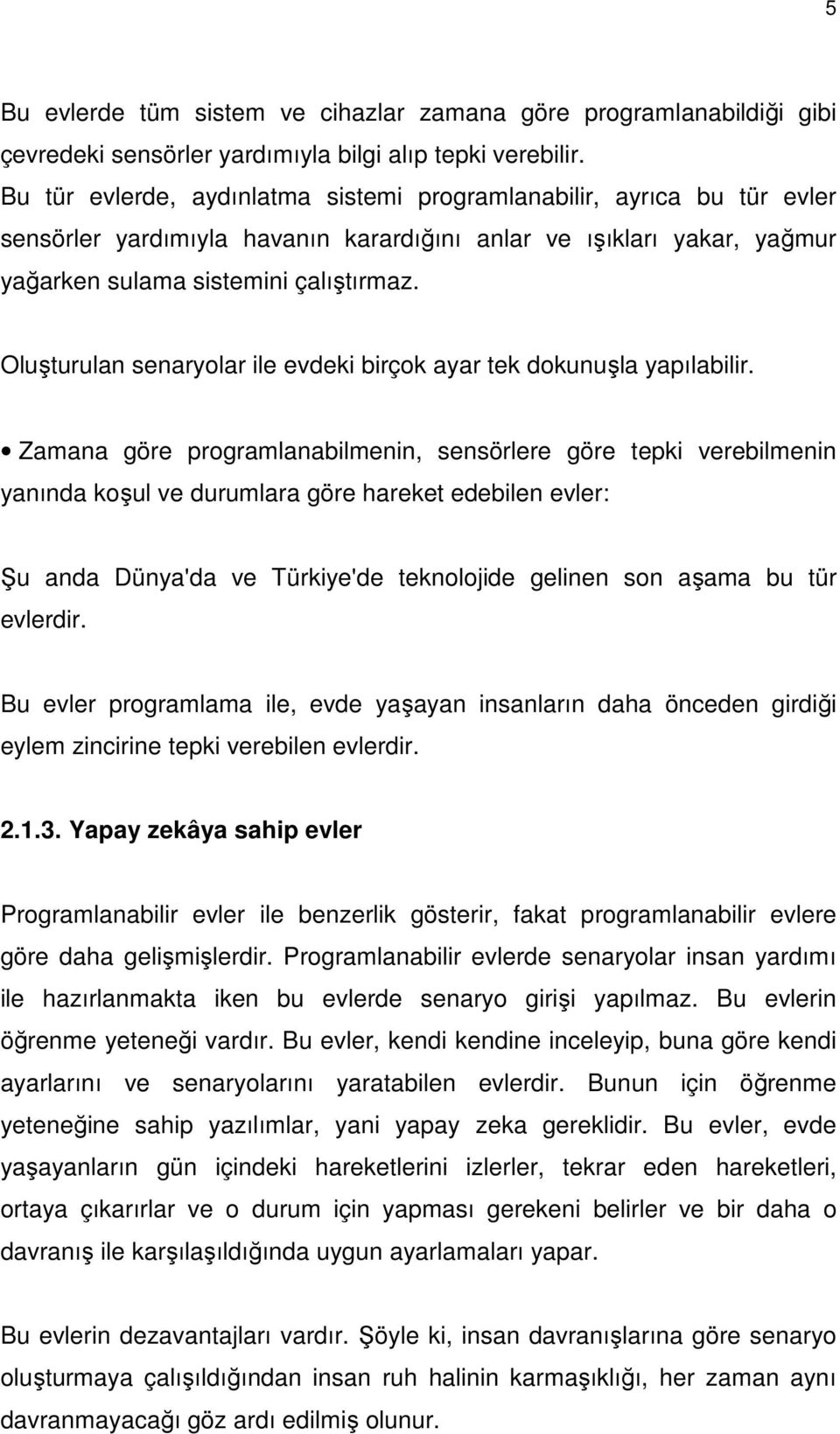 Oluşturulan senaryolar ile evdeki birçok ayar tek dokunuşla yapılabilir.