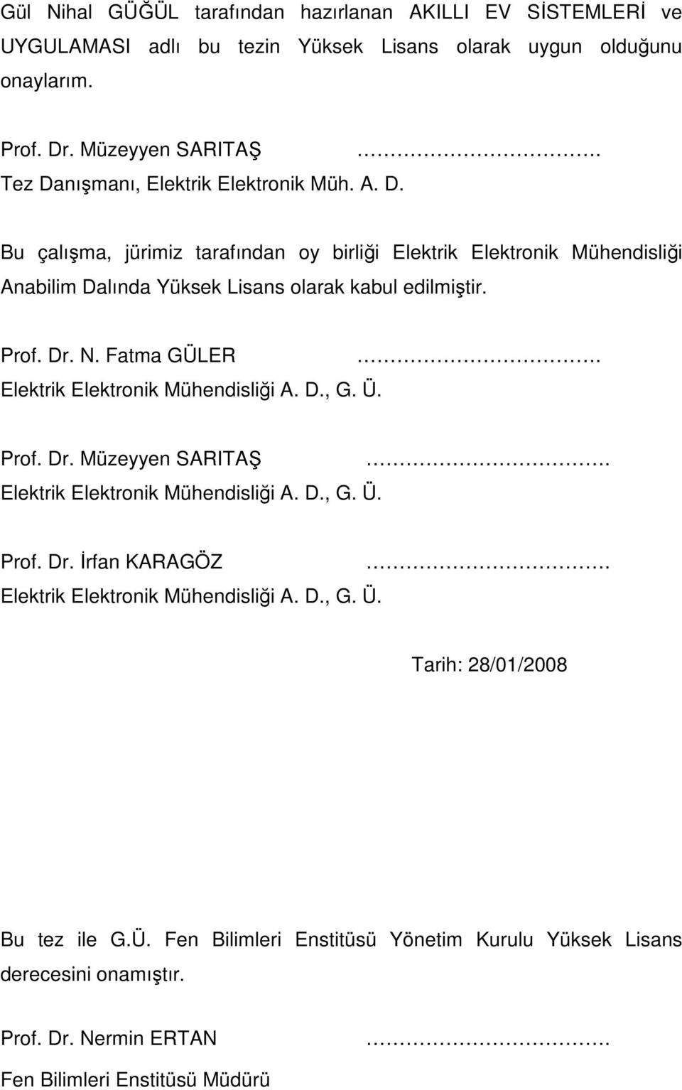 Prof. Dr. N. Fatma GÜLER Elektrik Elektronik Mühendisliği A. D., G. Ü.. Prof. Dr. Müzeyyen SARITAŞ Elektrik Elektronik Mühendisliği A. D., G. Ü.. Prof. Dr. İrfan KARAGÖZ Elektrik Elektronik Mühendisliği A.