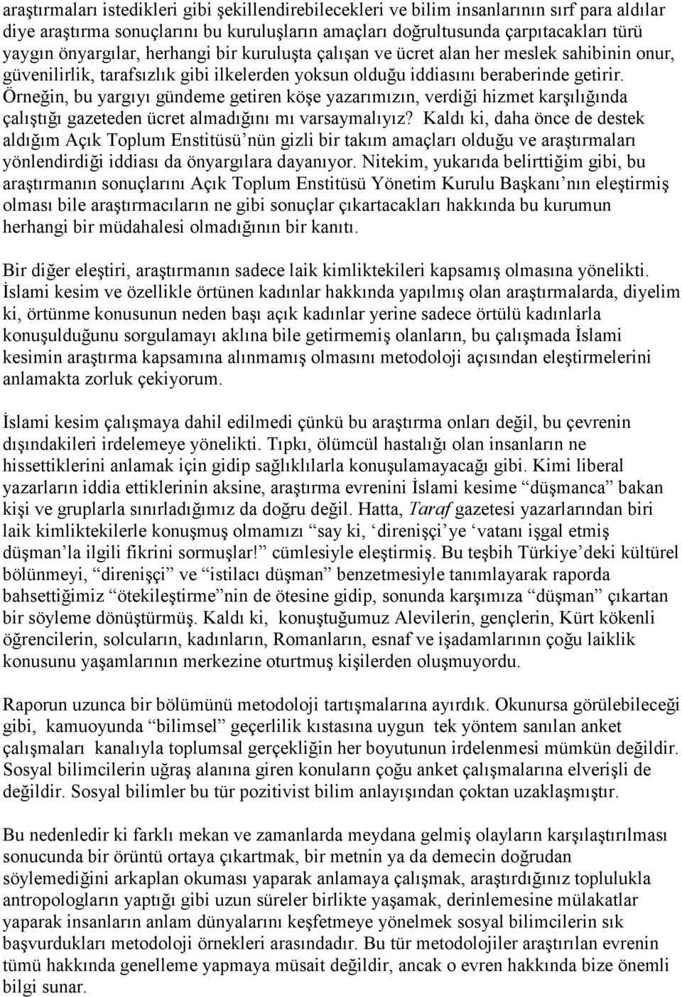 Örneğin, bu yargıyı gündeme getiren köşe yazarımızın, verdiği hizmet karşılığında çalıştığı gazeteden ücret almadığını mı varsaymalıyız?