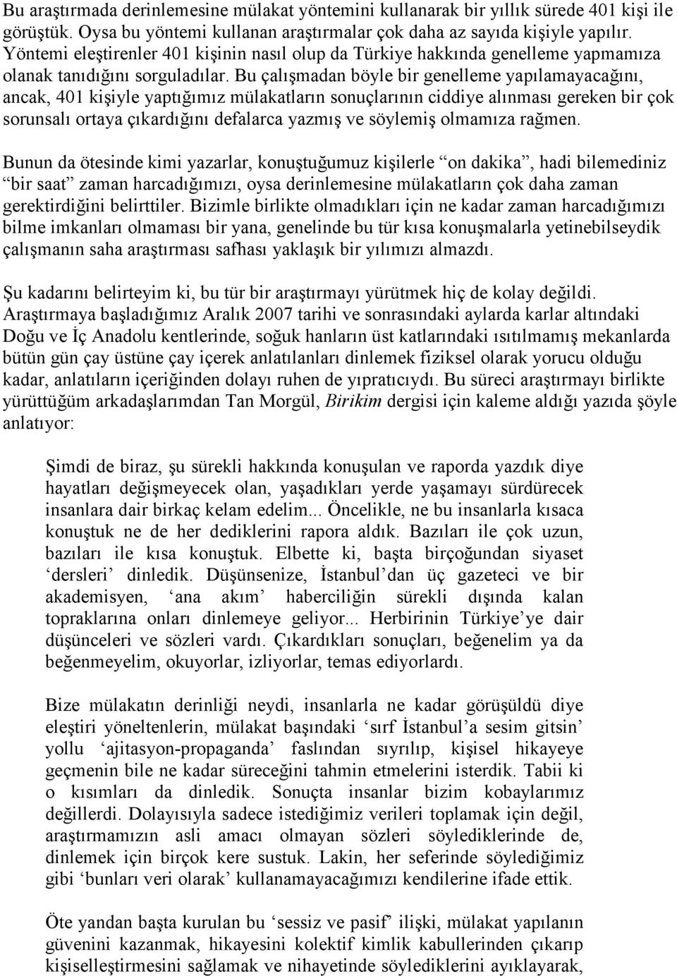 Bu çalışmadan böyle bir genelleme yapılamayacağını, ancak, 401 kişiyle yaptığımız mülakatların sonuçlarının ciddiye alınması gereken bir çok sorunsalı ortaya çıkardığını defalarca yazmış ve söylemiş