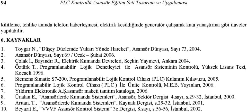 , Elektrik Kumanda Devreleri, Seçkin Yayınevi, Ankara 2004. 4. Öztürk T., Programlanabilir Lojik Denetleyici ile Asansör Sisteminin Kontrolü, Yüksek Lisans Tezi, Kocaeli 1996. 5.