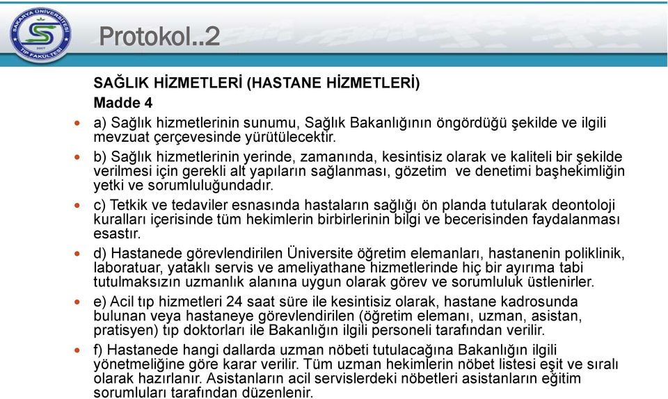 c) Tetkik ve tedaviler esnasında hastaların sağlığı ön planda tutularak deontoloji kuralları içerisinde tüm hekimlerin birbirlerinin bilgi ve becerisinden faydalanması esastır.