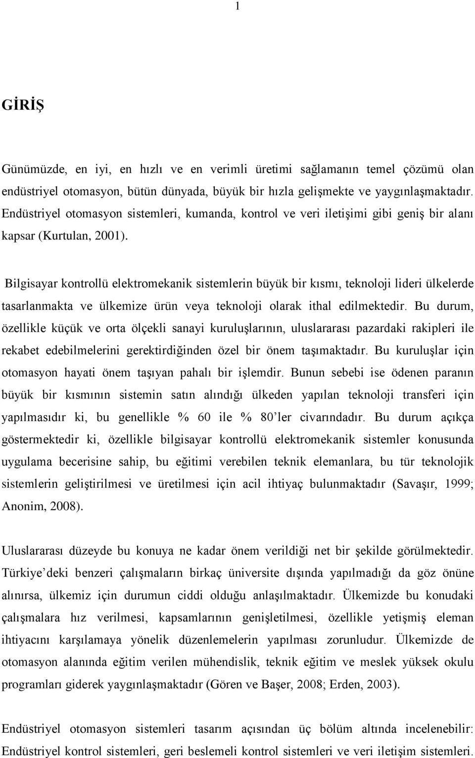 Bilgisayar kontrollü elektromekanik sistemlerin büyük bir kısmı, teknoloji lideri ülkelerde tasarlanmakta ve ülkemize ürün veya teknoloji olarak ithal edilmektedir.