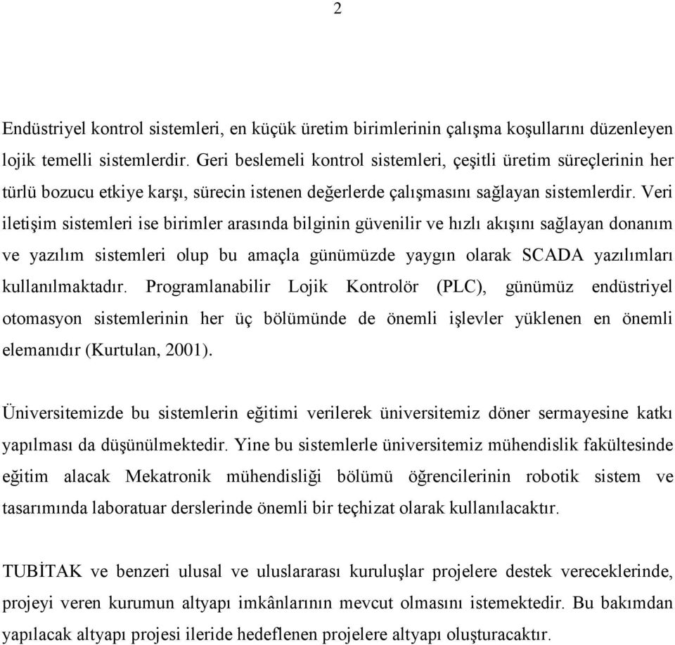 Veri iletişim sistemleri ise birimler arasında bilginin güvenilir ve hızlı akışını sağlayan donanım ve yazılım sistemleri olup bu amaçla günümüzde yaygın olarak SCADA yazılımları kullanılmaktadır.