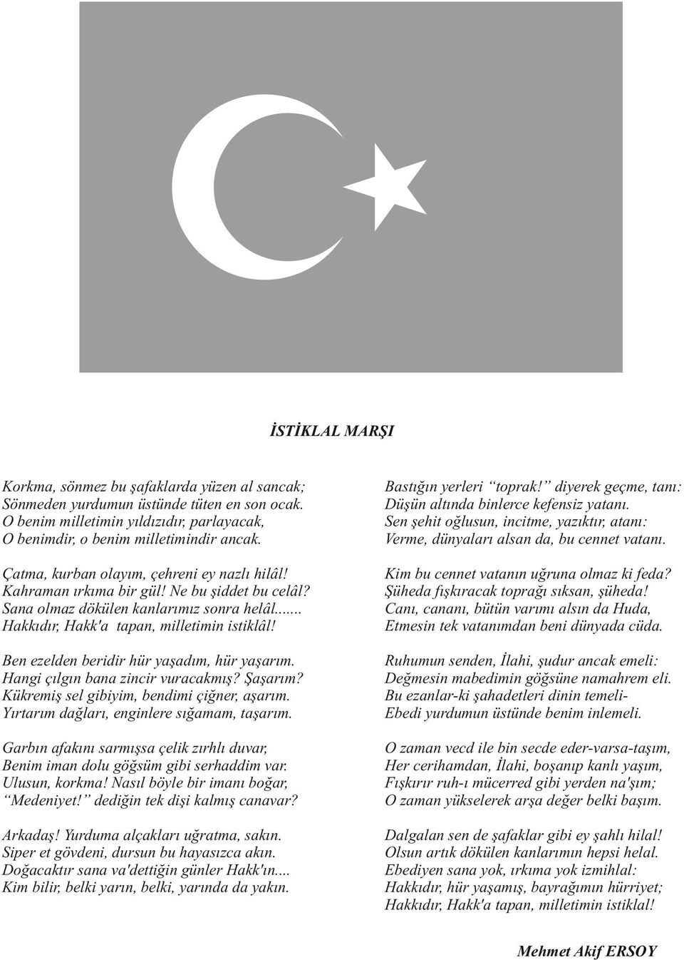 Çatma, kuban olayım, çeheni ey nazlı hilâl! Kahaman ıkıma bi gül! Ne bu şiddet bu celâl? Sana olmaz dökülen kanlaımız sona helâl... Hakkıdı, Hakk'a tapan, milletimin istiklâl!