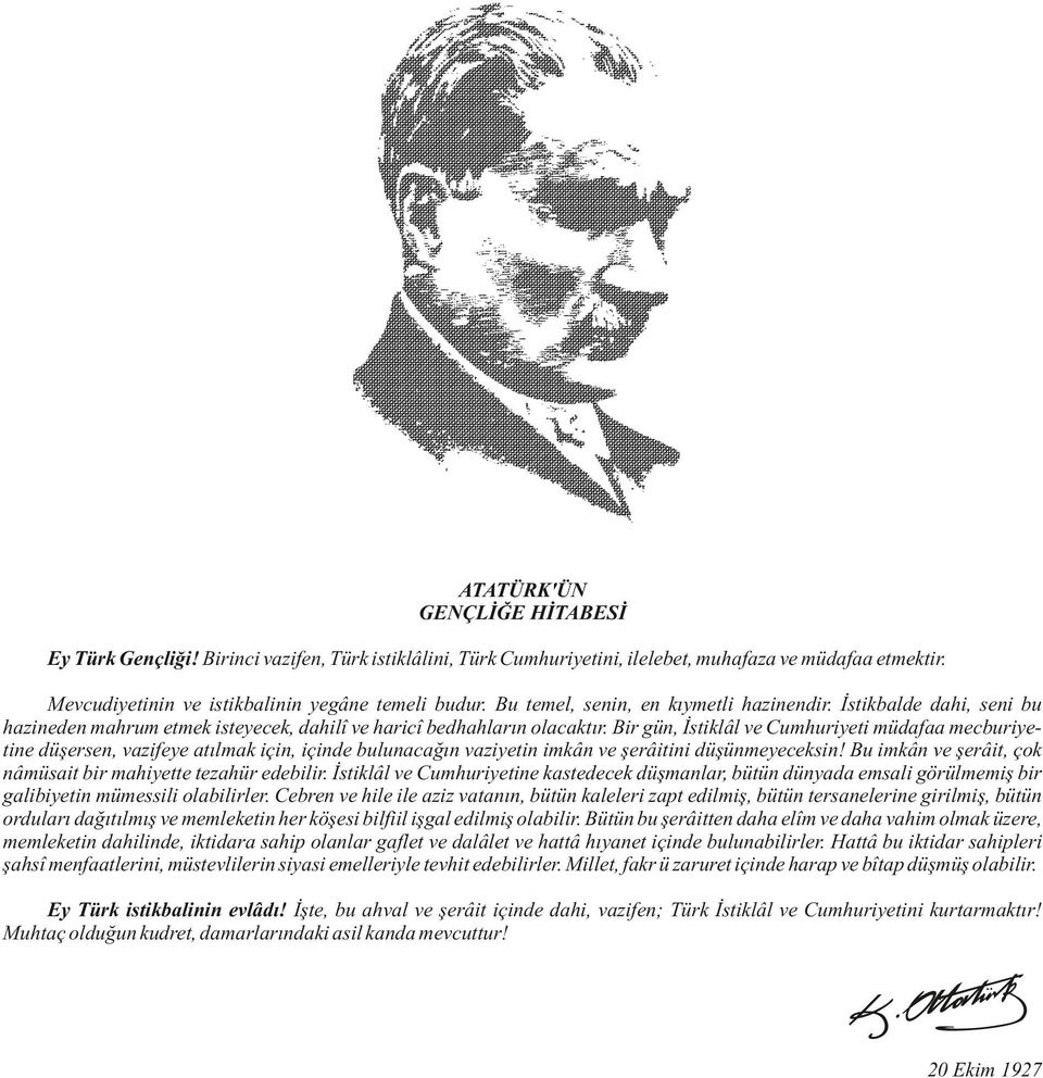 Bi gün, İstiklâl ve Cumhuiyeti müdafaa mecbuiyetine düşesen, vazifeye atılmak için, içinde bulunacağın vaziyetin imkân ve şeâitini düşünmeyeceksin!