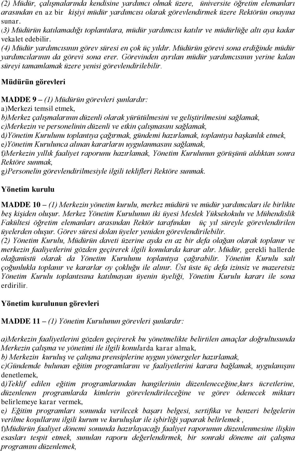 Müdürün görevi sona erdiğinde müdür yardımcılarının da görevi sona erer. Görevinden ayrılan müdür yardımcısının yerine kalan süreyi tamamlamak üzere yenisi görevlendirilebilir.