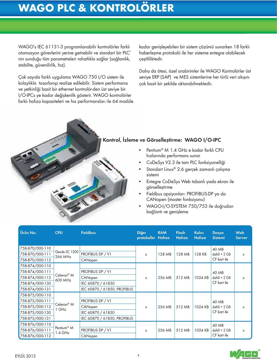 Sistem performansı ve yetkinliği basit bir ethernet kontrolör-den üst seviye bir I/O-IPCs ye kadar değişkenlik gösterir.