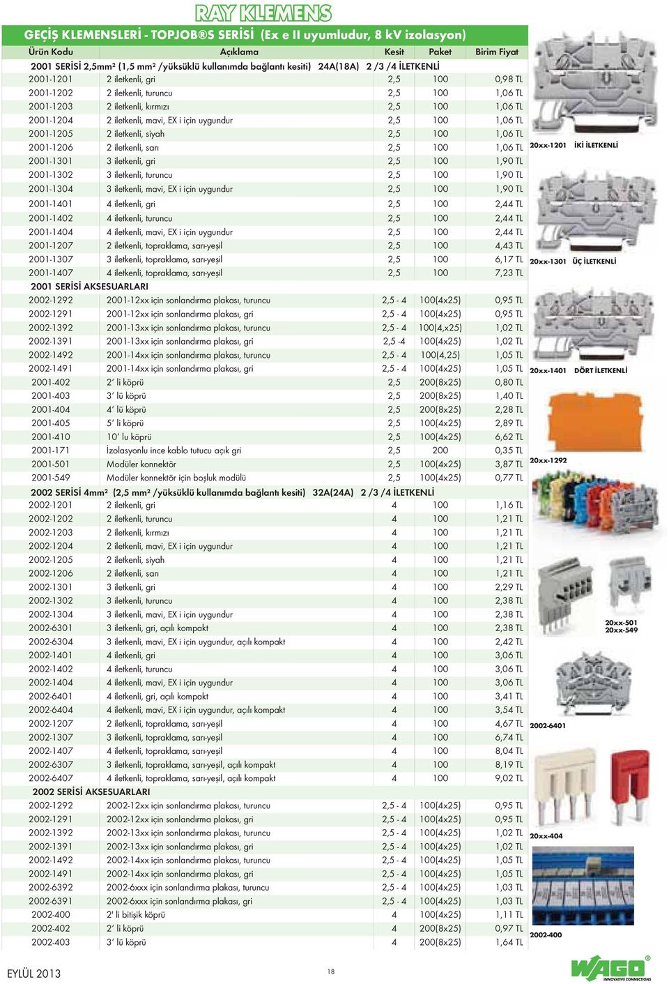 için uygundur 2,5 100 1,06 TL 2001-1205 2 iletkenli, siyah 2,5 100 1,06 TL 2001-1206 2 iletkenli, sarı 2,5 100 1,06 TL 20xx-1201 İKİ İLETKENLİ 2001-1301 3 iletkenli, gri 2,5 100 1,90 TL 2001-1302 3