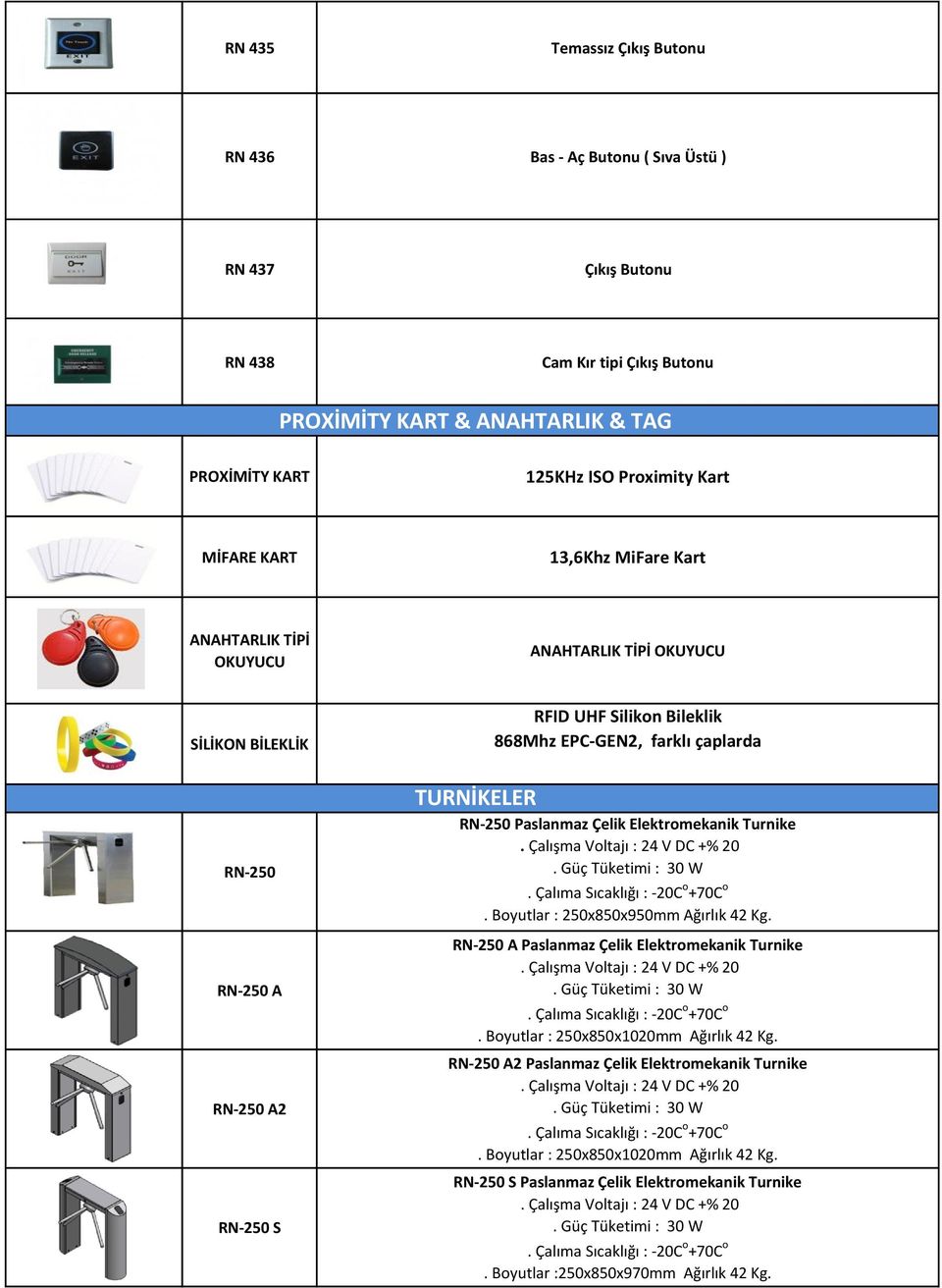 868Mhz EPC-GEN2, farklı çaplarda RN-250 Paslanmaz Çelik Elektromekanik Turnike. Boyutlar : 250x850x950mm Ağırlık 42 Kg. RN-250 A Paslanmaz Çelik Elektromekanik Turnike.