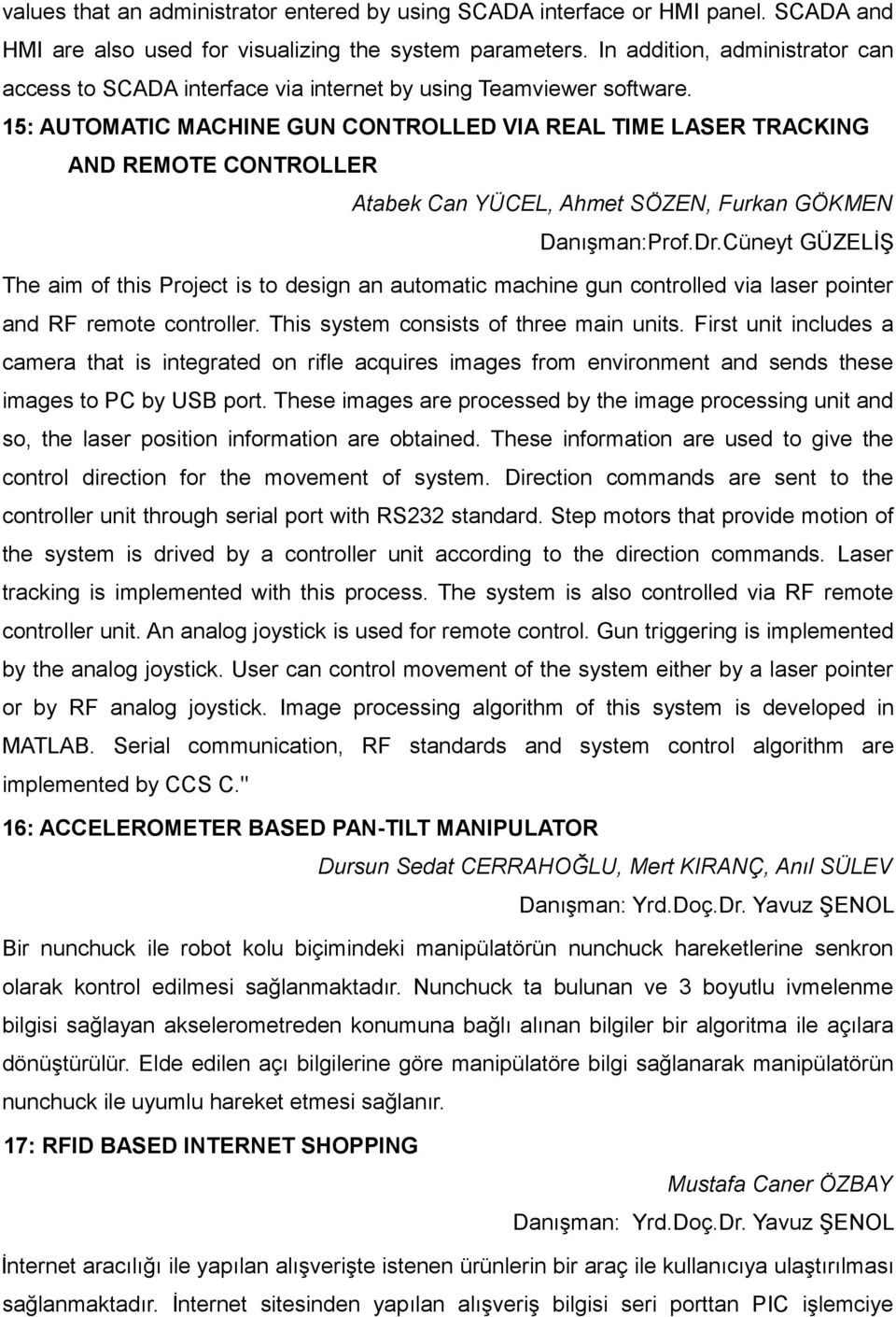 15: AUTOMATIC MACHINE GUN CONTROLLED VIA REAL TIME LASER TRACKING AND REMOTE CONTROLLER Atabek Can YÜCEL, Ahmet SÖZEN, Furkan GÖKMEN Danışman:Prof.Dr.