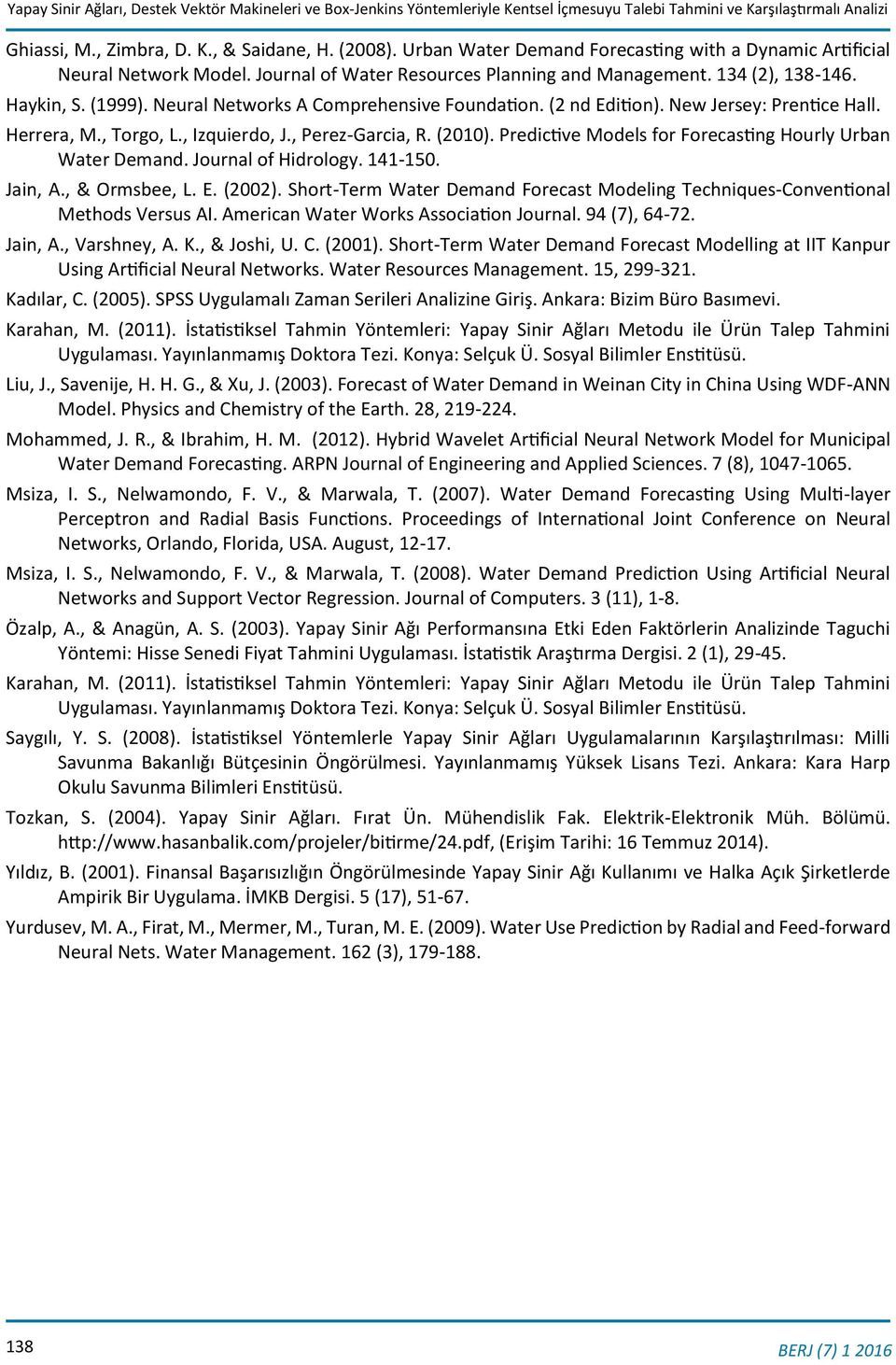 Neural Networks A Comprehensive Foundation. (2 nd Edition). New Jersey: Prentice Hall. Herrera, M., Torgo, L., Izquierdo, J., Perez-Garcia, R. (2010).