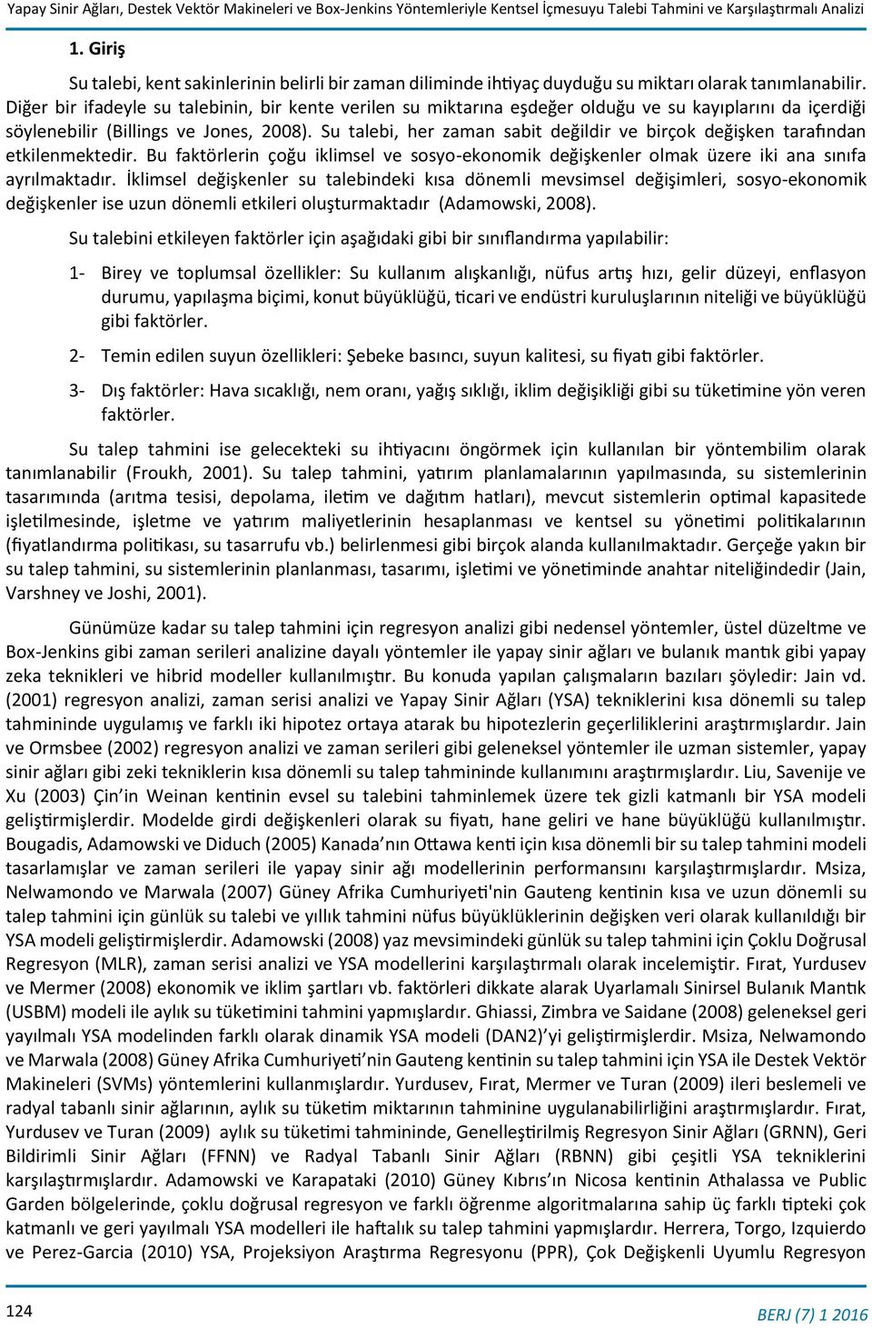 Diğer bir ifadeyle su talebinin, bir kente verilen su miktarına eşdeğer olduğu ve su kayıplarını da içerdiği söylenebilir (Billings ve Jones, 2008).