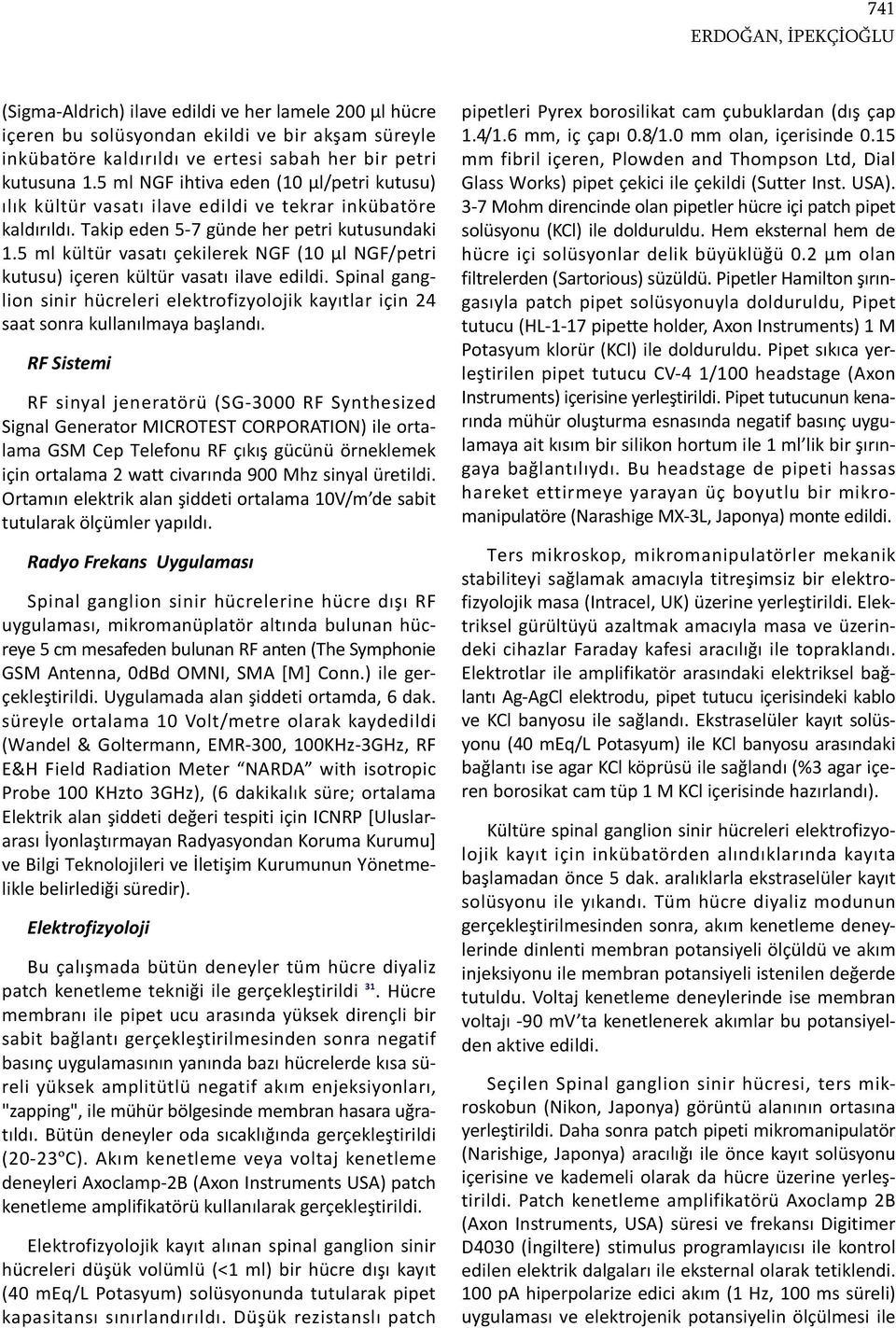 5 ml kültür vasatı çekilerek NGF (10 µl NGF/petri kutusu) içeren kültür vasatı ilave edildi. Spinal ganglion sinir hücreleri elektrofizyolojik kayıtlar için 24 saat sonra kullanılmaya başlandı.