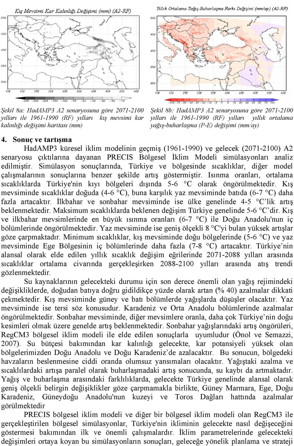 Sonuç ve tartışma HadAMP3 küresel iklim modelinin geçmiş (1961-1990) ve gelecek (2071-2100) A2 senaryosu çıktılarına dayanan PRECIS Bölgesel İklim Modeli simülasyonları analiz edilmiştir.