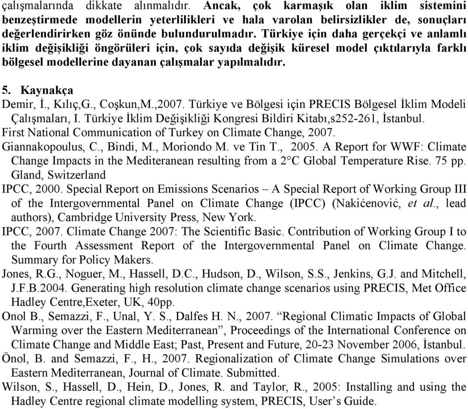 Türkiye için daha gerçekçi ve anlamlı iklim değişikliği öngörüleri için, çok sayıda değişik küresel model çıktılarıyla farklı bölgesel modellerine dayanan çalışmalar yapılmalıdır. 5.