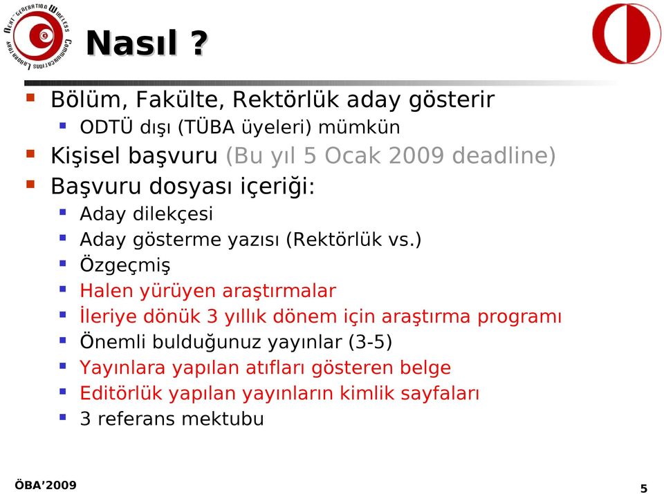 deadline) Başvuru dosyası içeriği: Aday dilekçesi Aday gösterme yazısı (Rektörlük vs.