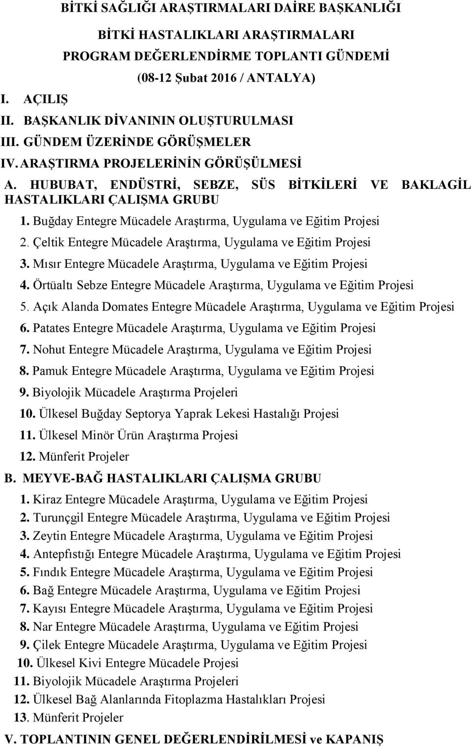 Buğday Entegre Mücadele Araştırma, Uygulama ve Eğitim Projesi 2. Çeltik Entegre Mücadele Araştırma, Uygulama ve Eğitim Projesi 3. Mısır Entegre Mücadele Araştırma, Uygulama ve Eğitim Projesi 4.