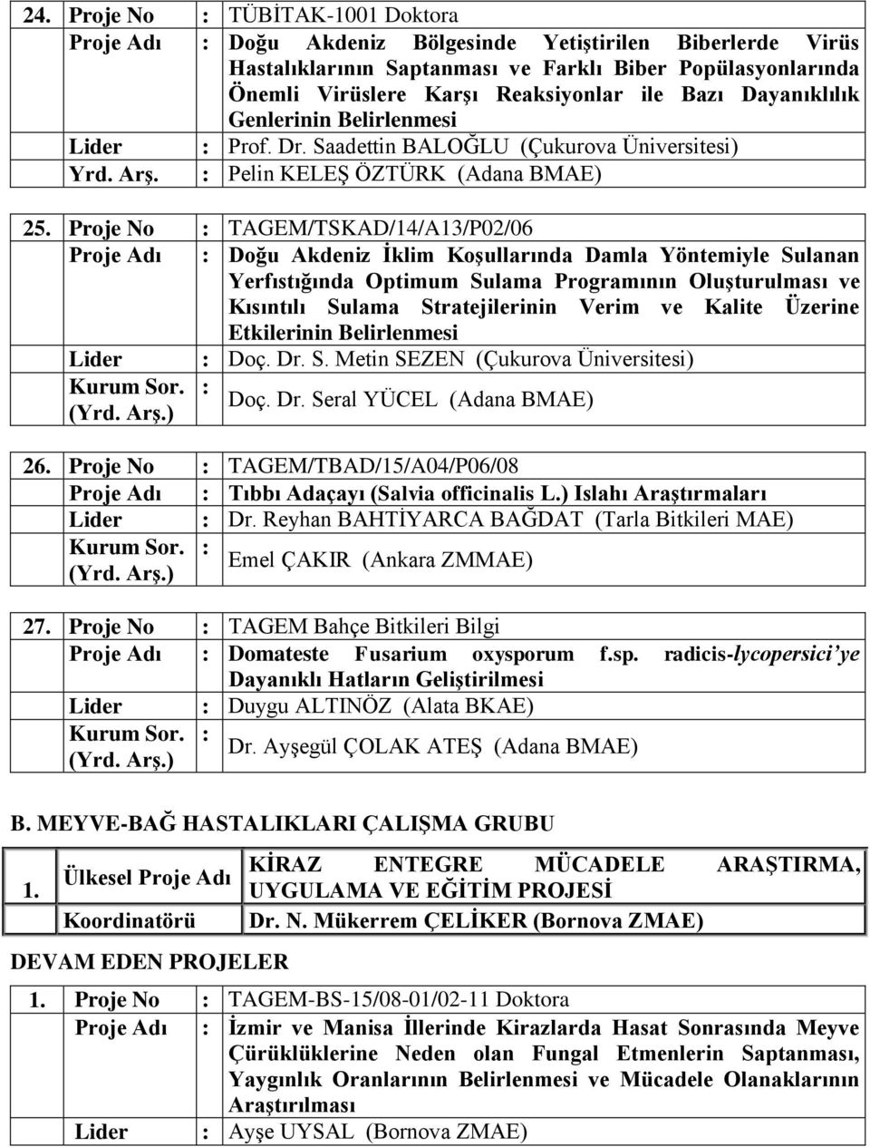 Proje No : TAGEM/TSKAD/14/A13/P02/06 Proje Adı : Doğu Akdeniz İklim Koşullarında Damla Yöntemiyle Sulanan Yerfıstığında Optimum Sulama Programının Oluşturulması ve Kısıntılı Sulama Stratejilerinin