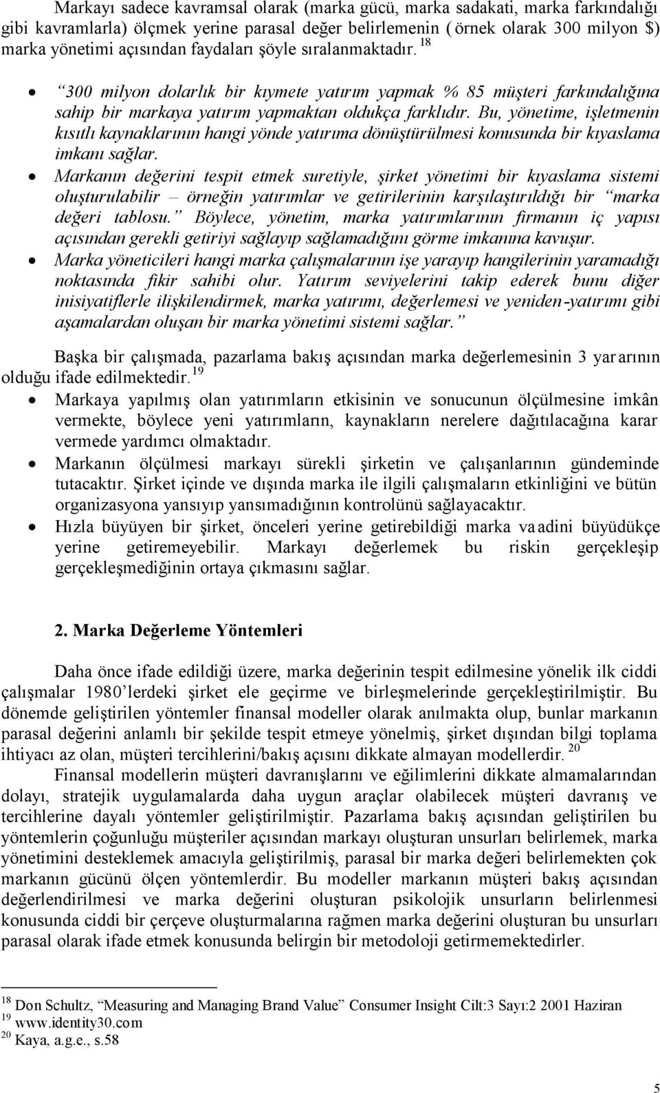 Bu, yönetime, işletmenin kısıtlı kaynaklarının hangi yönde yatırıma dönüştürülmesi konusunda bir kıyaslama imkanı sağlar.