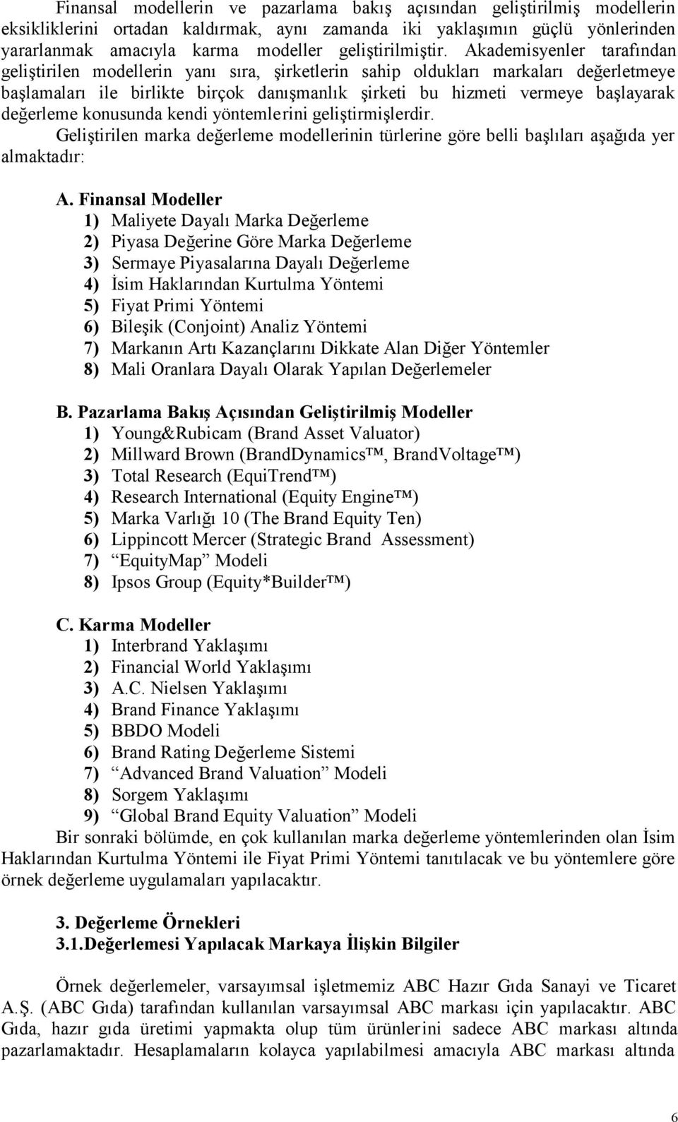 Akademisyenler tarafından geliştirilen modellerin yanı sıra, şirketlerin sahip oldukları markaları değerletmeye başlamaları ile birlikte birçok danışmanlık şirketi bu hizmeti vermeye başlayarak