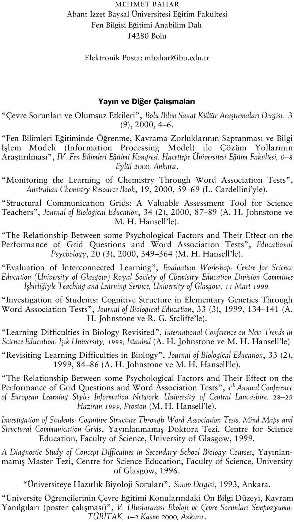 Fen Bilimleri E itiminde Ö renme, Kavrama Zorluklar n n Saptanmas ve Bilgi fllem Modeli (Information Processing Model) ile Çözüm Yollar n n Araflt r lmas, IV.