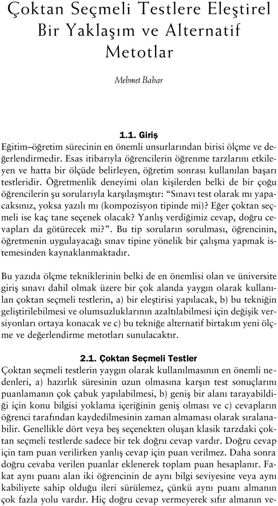 Ö retmenlik deneyimi olan kiflilerden belki de bir ço u ö rencilerin flu sorular yla karfl laflm flt r: S nav test olarak m yapacaks n z, yoksa yaz l m (kompozisyon tipinde mi)?