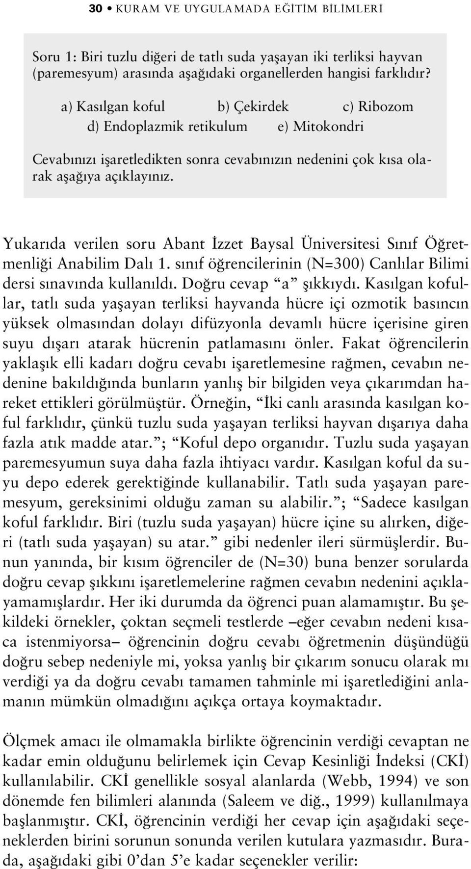 Yukar da verilen soru Abant zzet Baysal Üniversitesi S n f Ö retmenli i Anabilim Dal 1. s n f ö rencilerinin (N=300) Canl lar Bilimi dersi s nav nda kullan ld. Do ru cevap a fl kk yd.