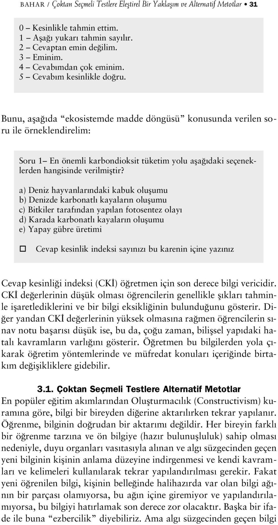 Bunu, afla da ekosistemde madde döngüsü konusunda verilen soru ile örneklendirelim: Soru 1 En önemli karbondioksit tüketim yolu afla daki seçeneklerden hangisinde verilmifltir?