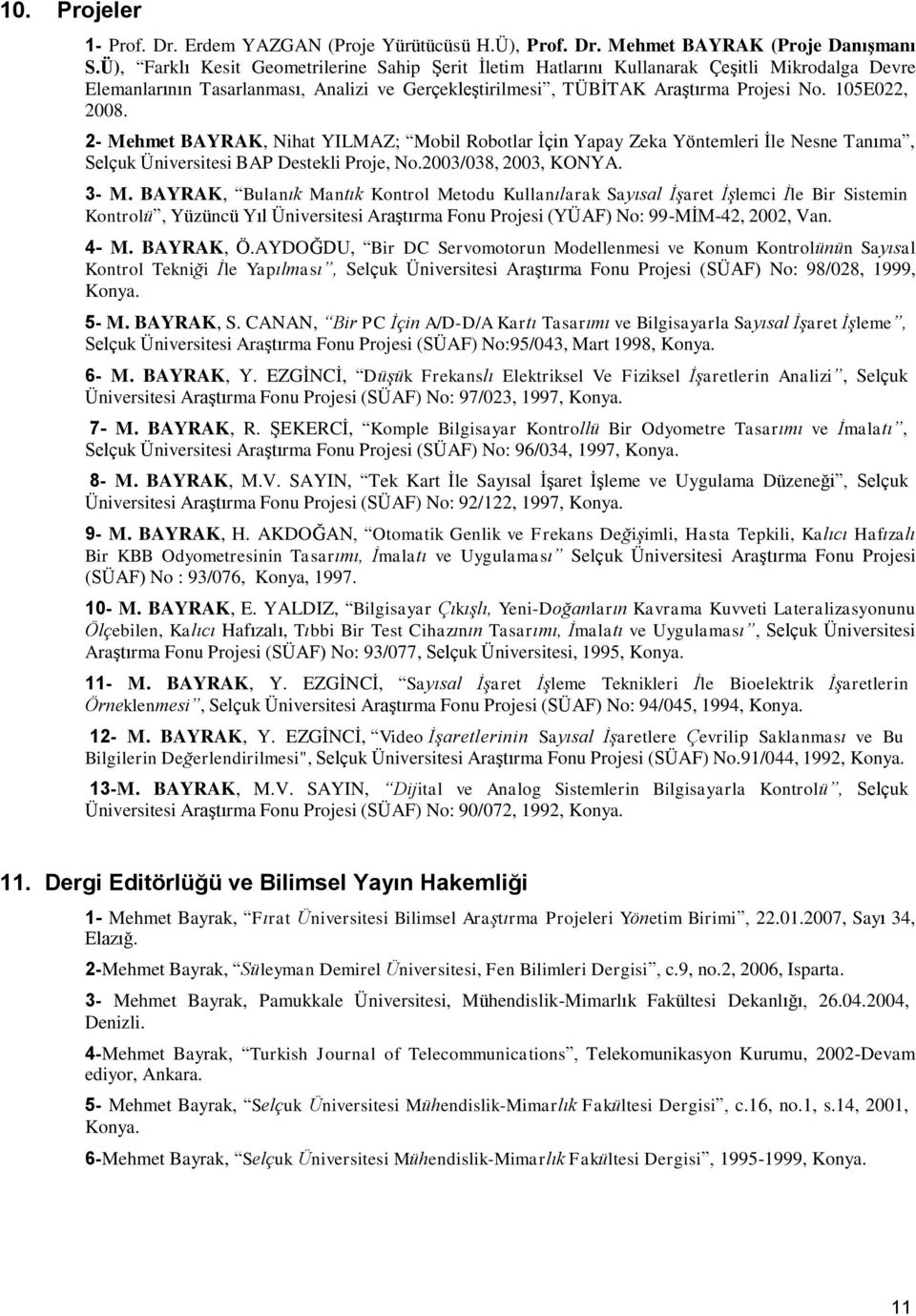 2- Mehmet BAYRAK, Nihat YILMAZ; Mobil Robotlar İçin Yapay Zeka Yöntemleri İle Nesne Tanıma, Selçuk Üniversitesi BAP Destekli Proje, No.2003/038, 2003, KONYA. 3- M.