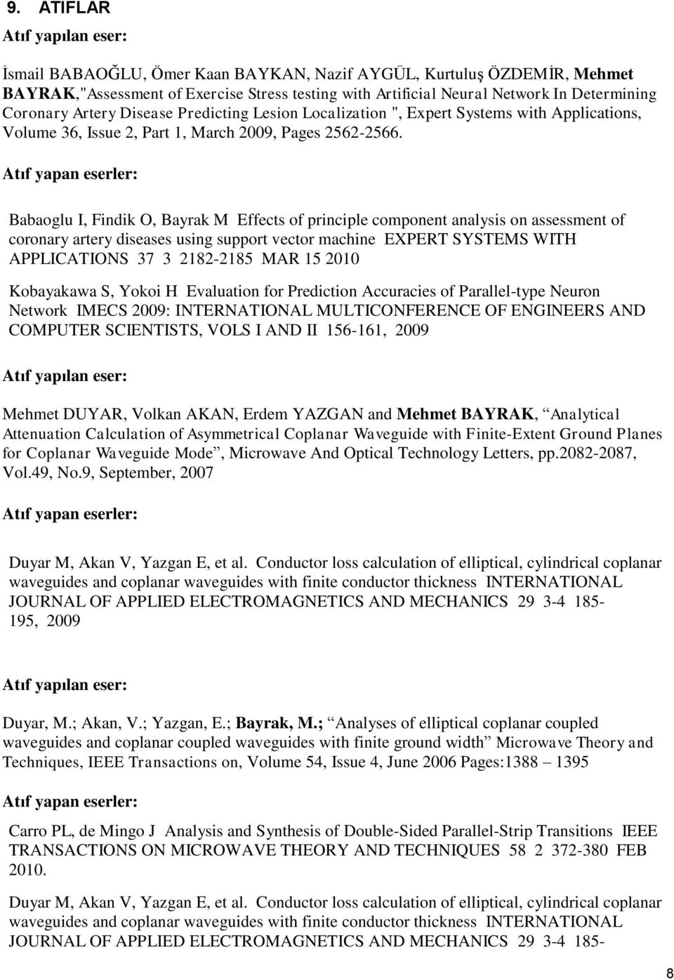 Atıf yapan eserler: Babaoglu I, Findik O, Bayrak M Effects of principle component analysis on assessment of coronary artery diseases using support vector machine EXPERT SYSTEMS WITH APPLICATIONS 37 3