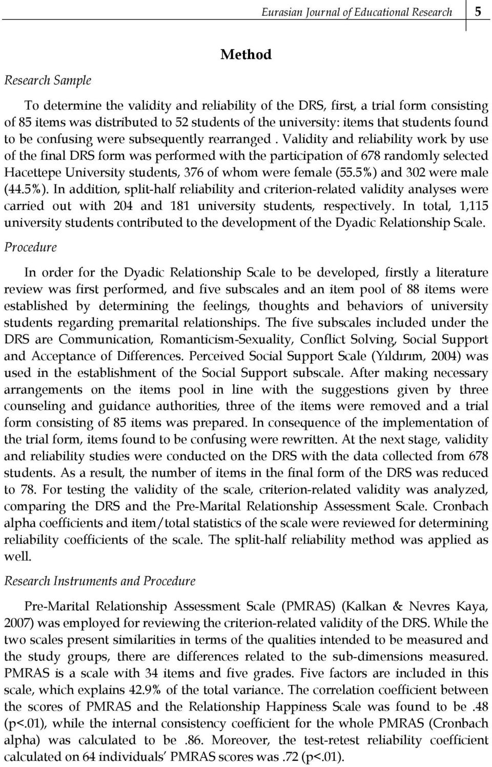 Validity and reliability work by use of the final DRS form was performed with the participation of 6 randomly selected Hacettepe University students, 36 of whom were female (.%) and 302 were male (.