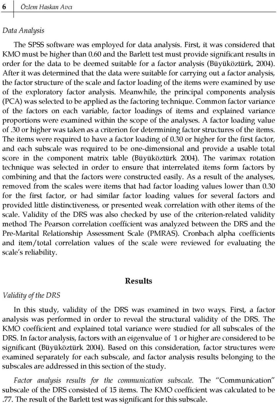 After it was determined that the data were suitable for carrying out a factor analysis, the factor structure of the scale and factor loading of the items were examined by use of the exploratory