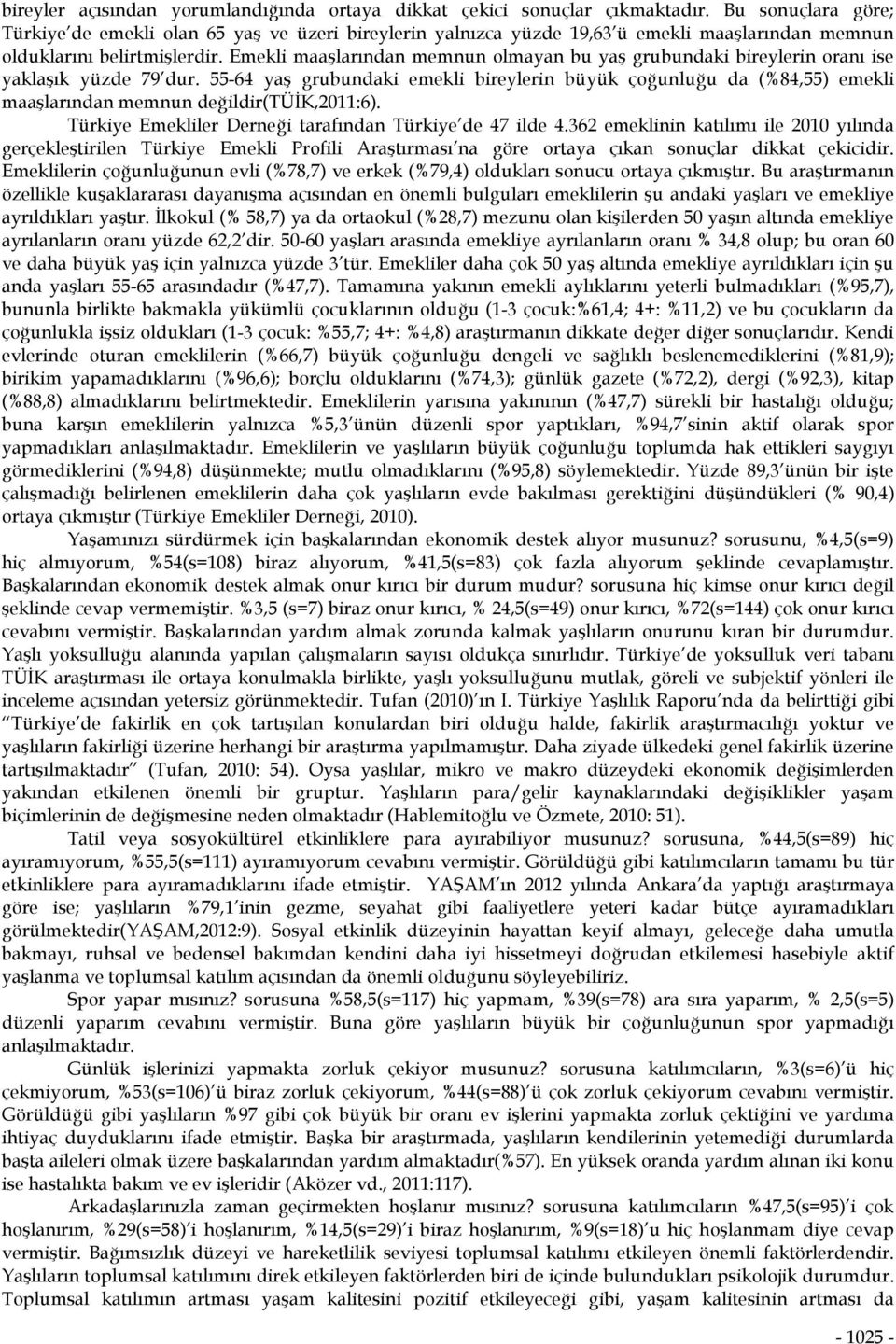 Emekli maaşlarından memnun olmayan bu yaş grubundaki bireylerin oranı ise yaklaşık yüzde 79 dur.